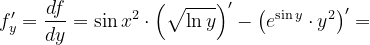 \dpi{120} f'_{y}=\frac{df}{dy}=\sin x^{2}\cdot \left ( \sqrt{\ln y} \right )'-\left ( e^{\sin y} \cdot y^{2}\right )'=